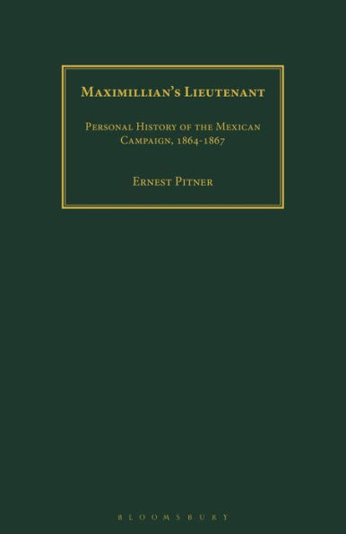 Maximillian's Lieutenant: Personal History of the Mexican Campaign, 1864-7