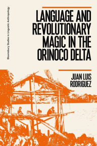 Title: Language and Revolutionary Magic in the Orinoco Delta, Author: Juan Luis Rodriguez