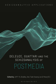 Title: Deleuze, Guattari and the Schizoanalysis of Postmedia, Author: Joff P. N. Bradley