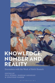 Title: Knowledge, Number and Reality: Encounters with the Work of Keith Hossack, Author: Nils Kürbis