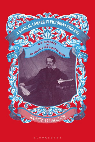 A Radical Lawyer in Victorian England: W.P.Roberts and the Struggle for Workers' Rights