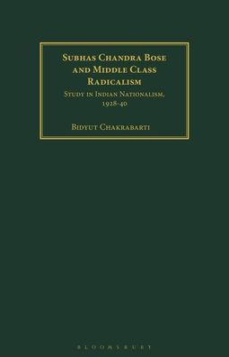 Subhas Chandra Bose and Middle Class Radicalism: Study in Indian Nationalism, 1928-40