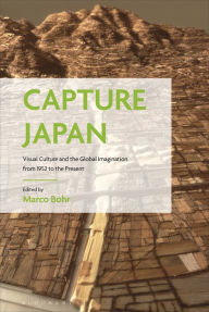 Title: Capture Japan: Visual Culture and the Global Imagination from 1952 to the Present, Author: Marco Bohr
