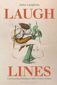 Title: Laugh Lines: Caricaturing Painting in Nineteenth-Century France, Author: Julia Langbein