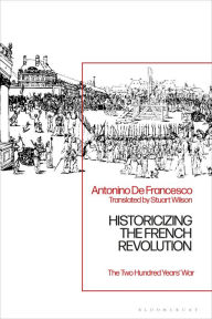 Title: Historicizing the French Revolution: The Two Hundred Years' War, Author: Antonino De Francesco