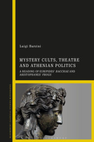 Title: Mystery Cults, Theatre and Athenian Politics: A Reading of Euripides' Bacchae and Aristophanes' Frogs, Author: Luigi Barzini