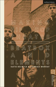 Title: Making Hip Hop Theatre: Beatbox and Elements, Author: Katie Beswick