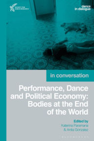 Title: Performance, Dance and Political Economy: In Conversation, Author: Katerina Paramana