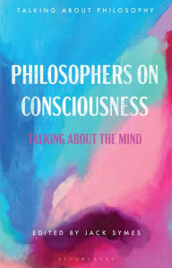 Title: Philosophers on Consciousness: Talking about the Mind, Author: Jack Symes