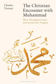 Title: The Christian Encounter with Muhammad: How Theologians have Interpreted the Prophet, Author: Charles Tieszen