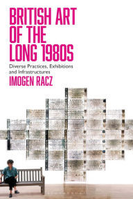 Title: British Art of the Long 1980s: Diverse Practices, Exhibitions and Infrastructures, Author: Imogen Racz