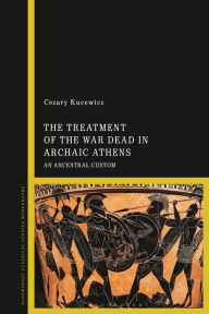 Title: The Treatment of the War Dead in Archaic Athens: An Ancestral Custom, Author: Cezary Kucewicz