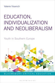 Title: Education, Individualization and Neoliberalism: Youth in Southern Europe, Author: Valerie Visanich