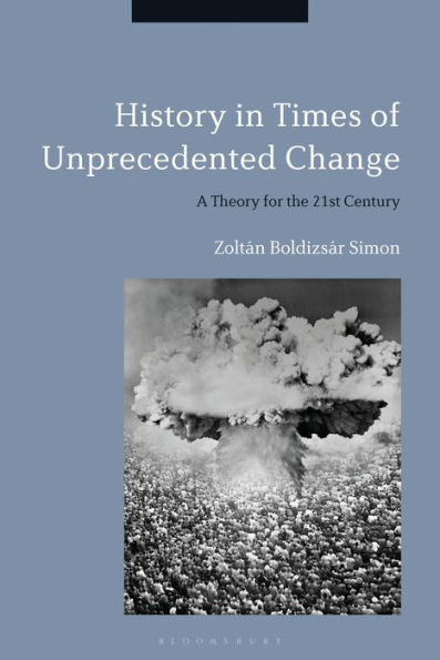 History Times of Unprecedented Change: A Theory for the 21st Century