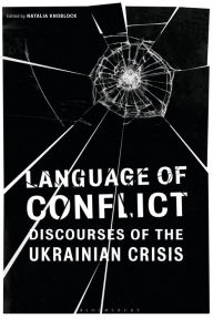 Title: Language of Conflict: Discourses of the Ukrainian Crisis, Author: Natalia Knoblock