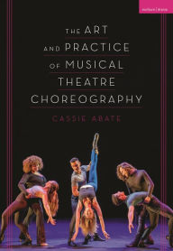 Title: The Art and Practice of Musical Theatre Choreography, Author: Cassie Abate