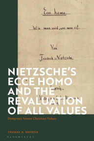 Title: Nietzsche's 'Ecce Homo' and the Revaluation of All Values: Dionysian Versus Christian Values, Author: Thomas H. Brobjer