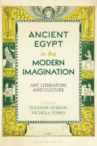 Title: Ancient Egypt in the Modern Imagination: Art, Literature and Culture, Author: Eleanor Dobson
