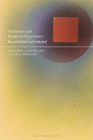 Title: Literature and Religious Experience: Beyond Belief and Unbelief, Author: Matthew J. Smith