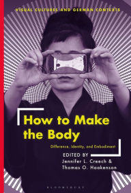 Title: How to Make the Body: Difference, Identity, and Embodiment, Author: Jennifer L. Creech