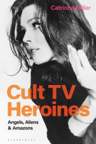 Title: Cult TV Heroines: Angels, Aliens and Amazons, Author: Catriona Miller