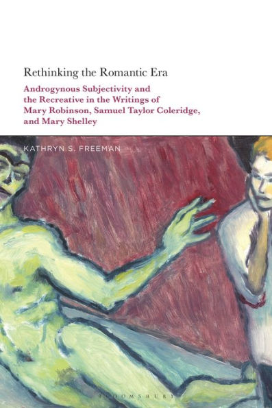 Rethinking the Romantic Era: Androgynous Subjectivity and Recreative Writings of Mary Robinson, Samuel Taylor Coleridge, Shelley