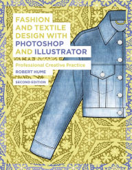 Title: Fashion and Textile Design with Photoshop and Illustrator: Professional Creative Practice, Author: Robert Hume