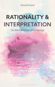 Title: Rationality and Interpretation: On the Identities of Language, Author: David Evans