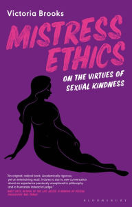 Title: Mistress Ethics: On the Virtues of Sexual Kindness, Author: Victoria Brooks