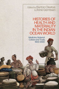 Title: Histories of Health and Materiality in the Indian Ocean World: Medicine, Material Culture and Trade, 1600-2000, Author: Anne Gerritsen