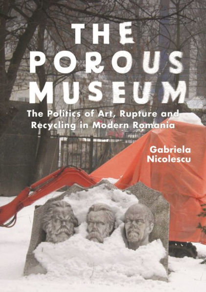 The Porous Museum: Politics of Art, Rupture and Recycling Modern Romania