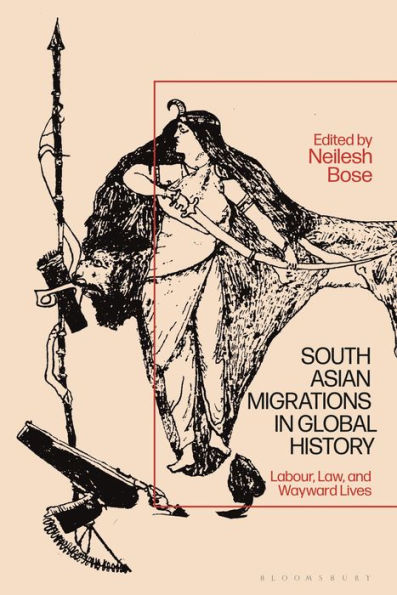 South Asian Migrations Global History: Labor, Law, and Wayward Lives