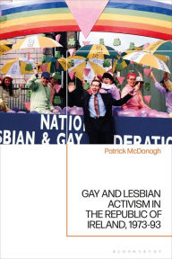 Title: Gay and Lesbian Activism in the Republic of Ireland, 1973-93, Author: Patrick McDonagh