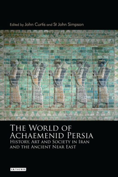 the World of Achaemenid Persia: History, Art and Society Iran Ancient Near East