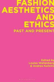 Title: Fashion Aesthetics and Ethics: Past and Present, Author: Louise Wallenberg