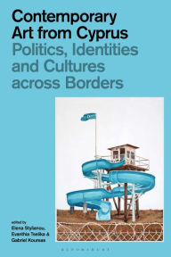 Title: Contemporary Art from Cyprus: Politics, Identities, and Cultures across Borders, Author: Elena Stylianou
