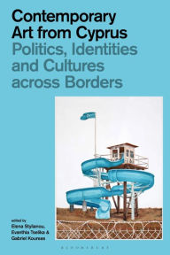 Title: Contemporary Art from Cyprus: Politics, Identities, and Cultures across Borders, Author: Elena Stylianou