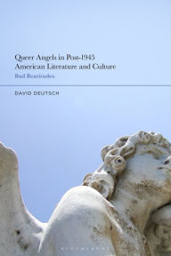 Title: Queer Angels in Post-1945 American Literature and Culture: Bad Beatitudes, Author: David Deutsch