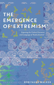 Title: The Emergence of 'Extremism': Exposing the Violent Discourse and Language of 'Radicalisation', Author: Rob Faure Walker