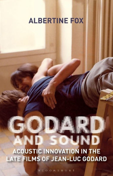 Godard and Sound: Acoustic Innovation the Late Films of Jean-Luc