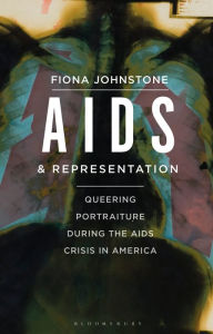 Title: AIDS and Representation: Queering Portraiture during the AIDS Crisis in America, Author: Fiona Johnstone