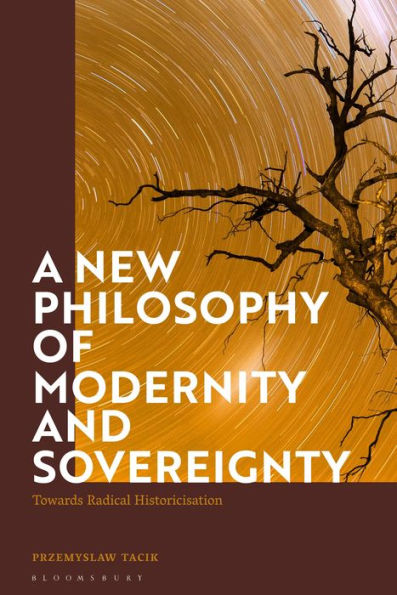 A New Philosophy of Modernity and Sovereignty: Towards Radical Historicisation
