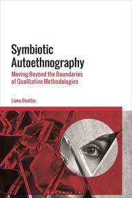 Title: Symbiotic Autoethnography: Moving Beyond the Boundaries of Qualitative Methodologies, Author: Liana Beattie