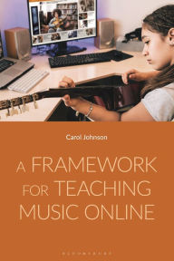 Title: A Framework for Teaching Music Online, Author: Carol Johnson