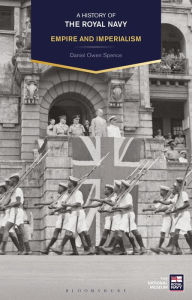 Title: A History of the Royal Navy: Empire and Imperialism, Author: Daniel Owen Spence