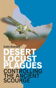 Title: Desert Locust Plagues: Controlling the Ancient Scourge, Author: Colin Everard