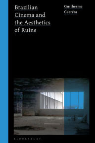 Title: Brazilian Cinema and the Aesthetics of Ruins, Author: Guilherme Carréra