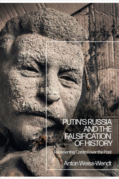 Putin's Russia and the Falsification of History: Reasserting Control over Past