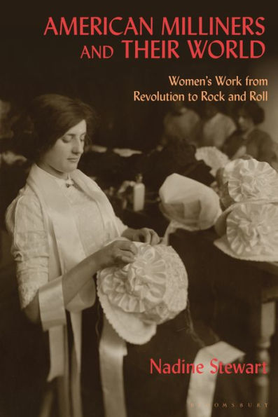 American Milliners and their World: Women's Work from Revolution to Rock Roll