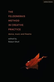 Free books database download The Feldenkrais Method in Creative Practice: Dance, Music and Theatre 9781350203495 by Robert Sholl, Robert Sholl CHM PDB MOBI (English Edition)